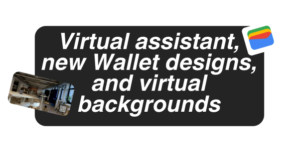 Virtual assistant, new Wallet designs, and virtual backgrounds 💬