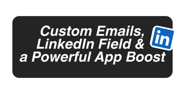 Custom Emails, LinkedIn Field & a Powerful App Boost